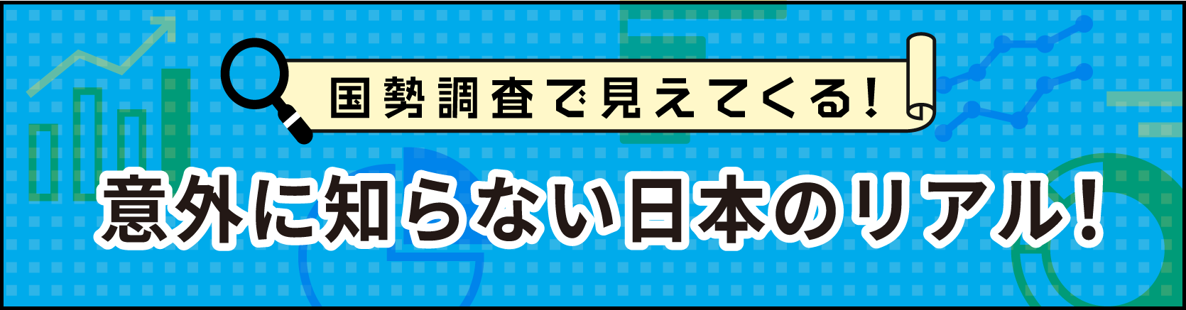 国勢調査で見えてくる 意外に知らない日本のリアル！